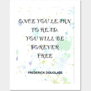 FREDERICK DOUGLASS quote .4 - ONCE YOU LEARN TO READ YOU WILL BE FOREVER FREE Posters and Art